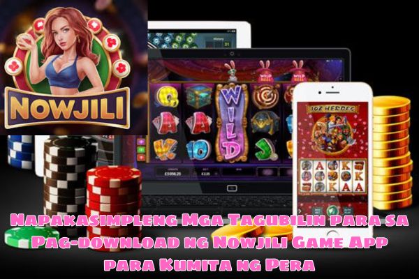 Napakasimpleng Mga Tagubilin para sa Pag-download ng Nowjili Game App para Kumita ng Pera.jpg