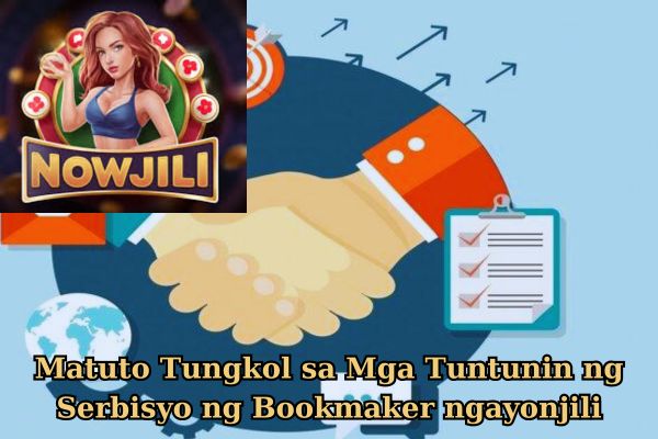 Matuto Tungkol sa Mga Tuntunin ng Serbisyo ng Bookmaker nowjili.jpg