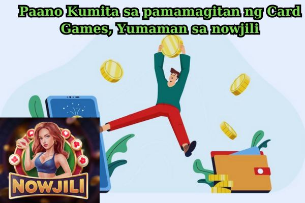 Paano Kumita sa pamamagitan ng Card Games, Yumaman sa nowjili.jpg