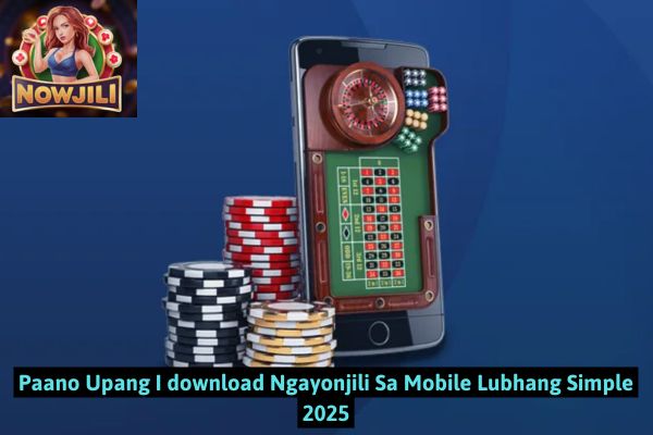 Paano Upang I download Ngayonjili Sa Mobile Lubhang Simple 2025