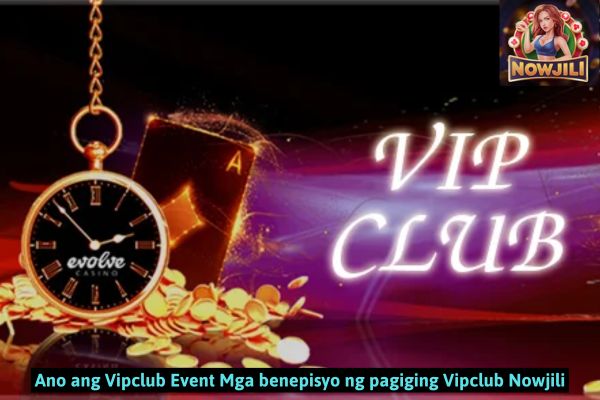 Ano ang Vipclub Event Mga benepisyo ng pagiging Vipclub Nowjili